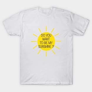 Do you want to be sunshine ? T-Shirt